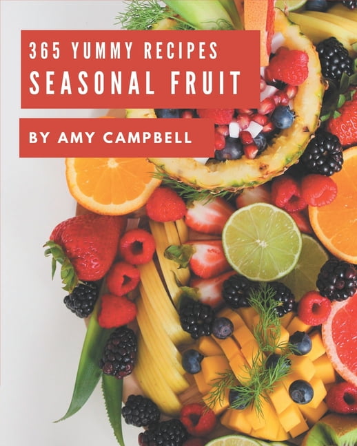 365 Yummy Seasonal Fruit Recipes Seasonal Fruit Cookbook All The Best Recipes You Need are