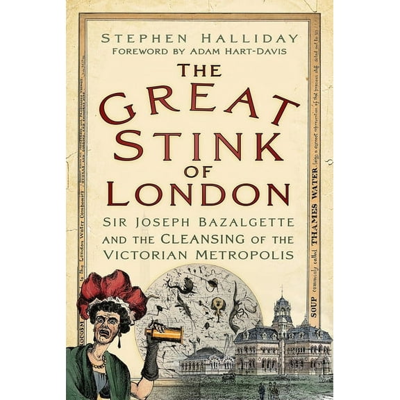 The Great Stink of London : Sir Joseph Bazalgette and the Cleansing of the Victorian Metropolis (Paperback)