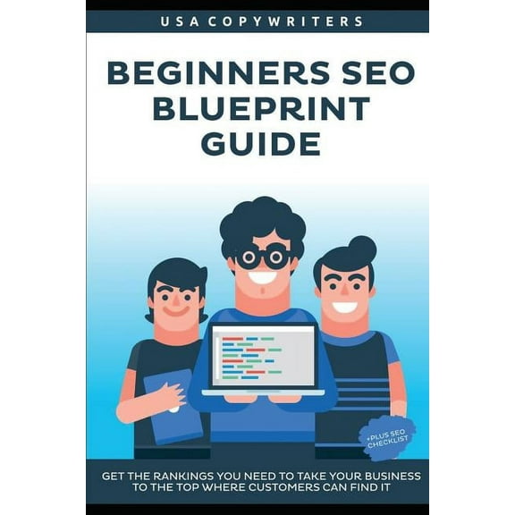 Beginner's Seo Blueprint Guide: Get the Rankings You Need to Take Your Business to the Top Where Customers Can Find It, (Paperback)