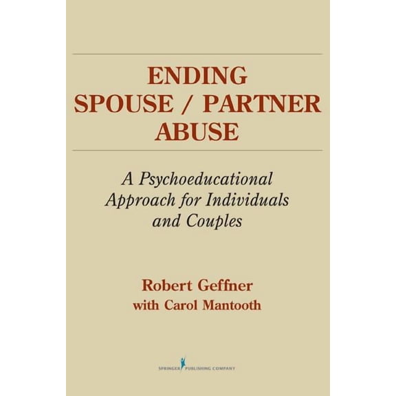 Ending Spouse/Partner Abuse: A Psychoeducational Approach for Individuals and Couples, (Paperback)