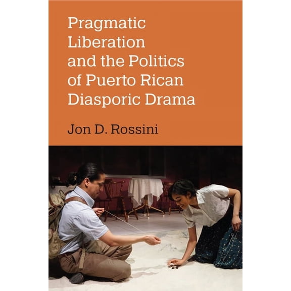 Pragmatic Liberation and the Politics of Puerto Rican Diasporic Drama, (Paperback)