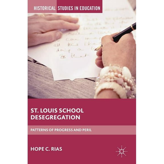Historical Studies in Education St. Louis School Desegregation: Patterns of Progress and Peril, (Hardcover)