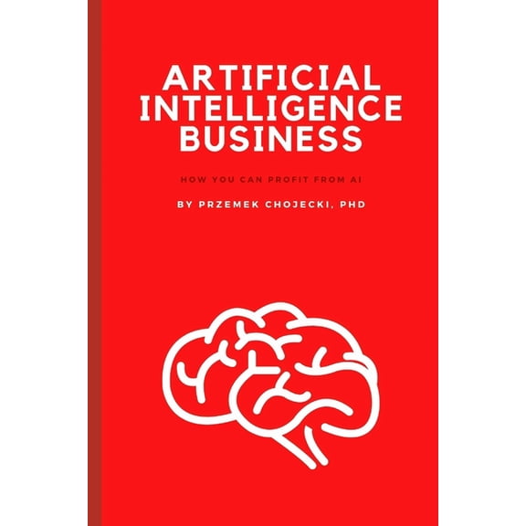 Artificial Intelligence Business: How you can profit from AI (Paperback)
