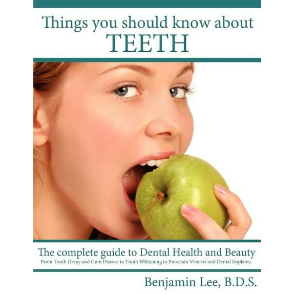 Things You Should Know About Teeth: The complete guide to Dental Health and Beauty, (Paperback)
