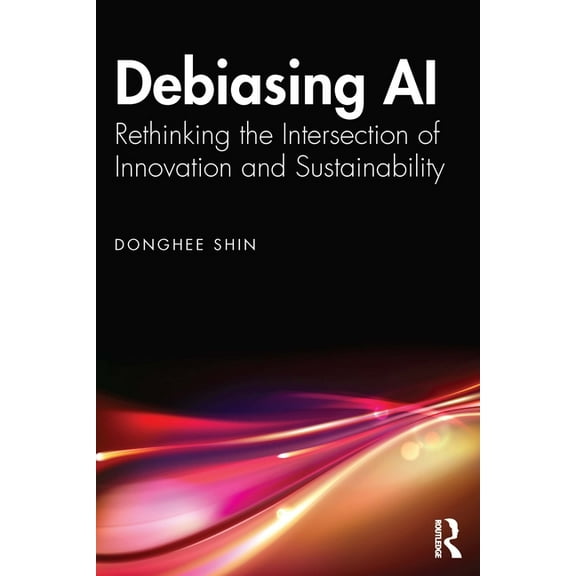 Debiasing AI: Rethinking the Intersection of Innovation and Sustainability, (Paperback)