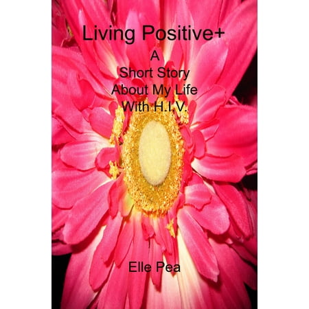 Living Positive+ A Short Story About My Life With H.I.V. - (Best Short Stories About Life)