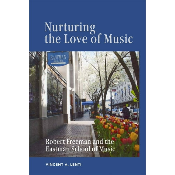 Meliora Press Nurturing the Love of Music: Robert Freeman and the Eastman School of Music, Book 31, (Hardcover)