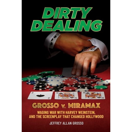 Dirty Dealing : Grosso v. Miramax-Waging War with Harvey Weinstein and the Screenplay that Changed Hollywood (Hardcover)