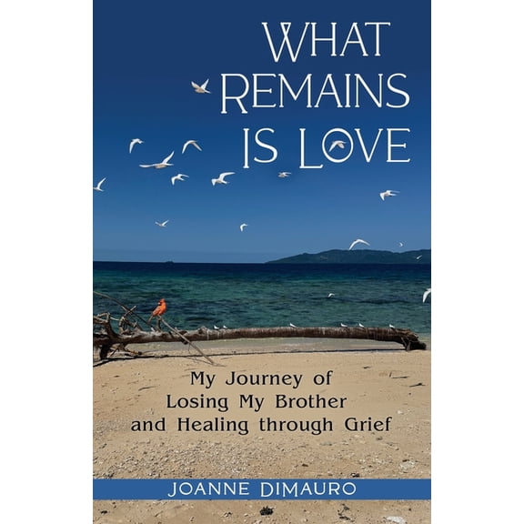 What Remains Is Love: My Journey of Losing My Brother and Healing through Grief, (Paperback)