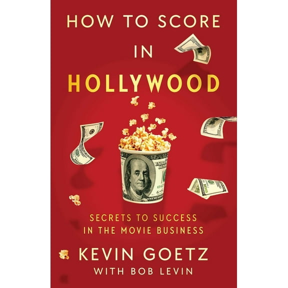 How to Score in Hollywood: Secrets to Success in the Movie Business, (Hardcover)