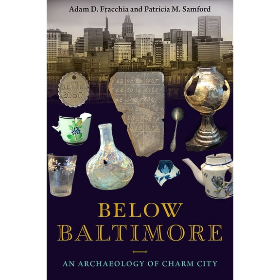 Below Baltimore: An Archaeology of Charm City, (Hardcover)