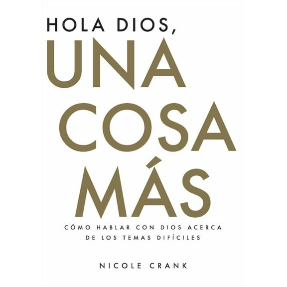Hola Dios, Una Cosa Más: Cómo Hablar Con Dios Acerca De Los Temas Difíciles (Paperback)