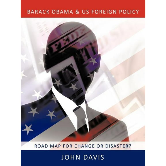 Barack Obama & US Foreign Policy : Road Map for Change or Disaster?