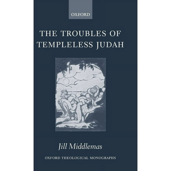 Oxford Theology and Religion Monographs The Troubles of Templeless Judah, (Hardcover)