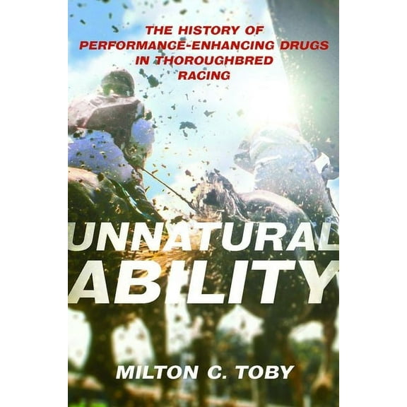 Horses in History Unnatural Ability: The History of Performance-Enhancing Drugs in Thoroughbred Racing, (Hardcover)