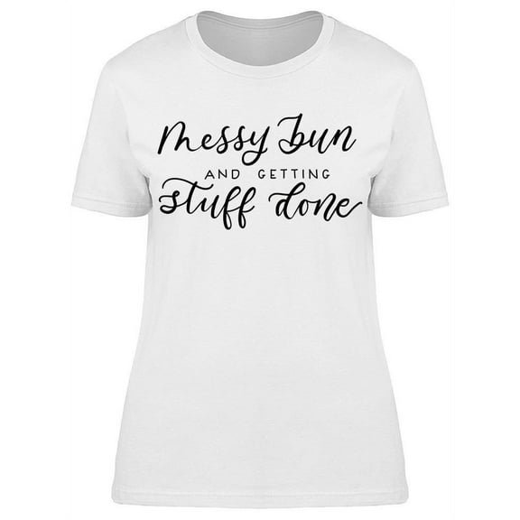 Messy Bun And Getting Stuff Done T-Shirt Women -Image by Shutterstock Women T-Shirt, Female 3X-Large