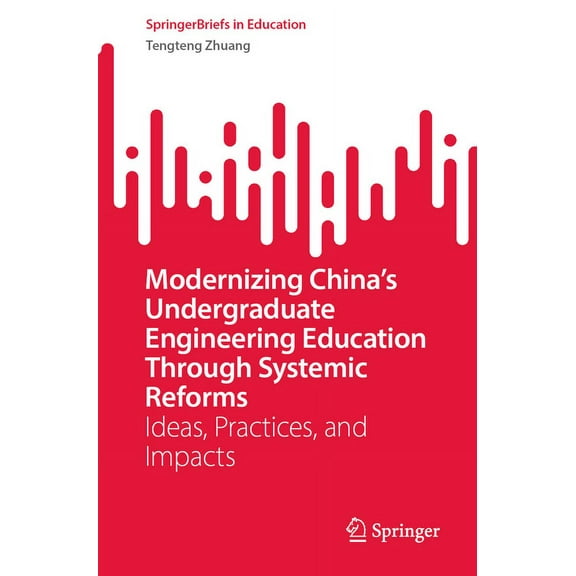 Springerbriefs in Education Modernizing China's Undergraduate Engineering Education Through Systemic Reforms: Ideas, Practices, and Impacts, (Paperback)