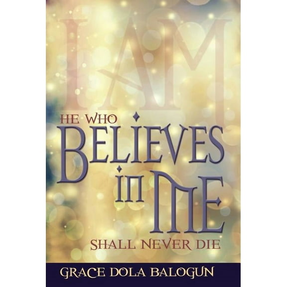 He Who Believes in Me Shall Never Die, (Hardcover)