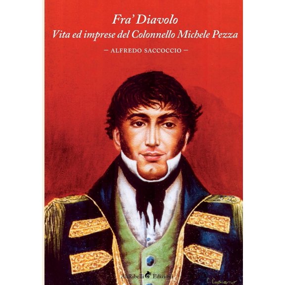 Fra' Diavolo, Vita Ed Imprese del Colonnello Michele Pezza