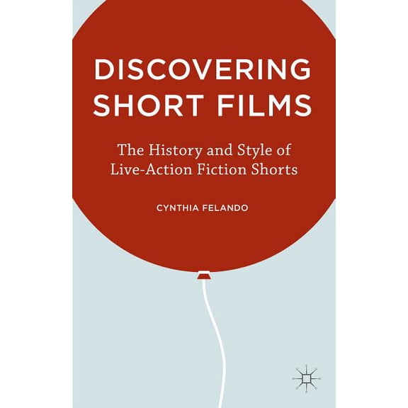 Discovering Short Films: The History and Style of Live-Action Fiction Shorts, (Hardcover)