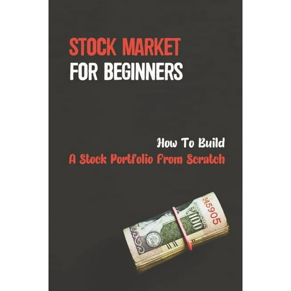 Stock Market For Beginners: How To Build A Stock Portfolio From Scratch: Investing Basics (Paperback)