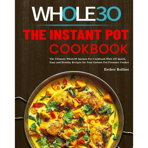 The Instant Pot Whole30 Cookbook: The Ultimate Whole30 Instant Pot Cookbook With 107 Quick, Easy and Healthy Recipes for, (Paperback)