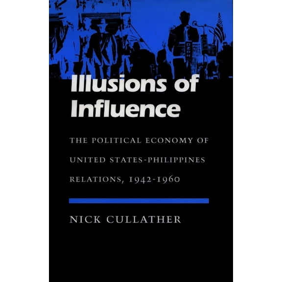 Modern America: Illusions of Influence : The Political Economy of United States-Philippines Relations, 1942-1960 (Hardcover)