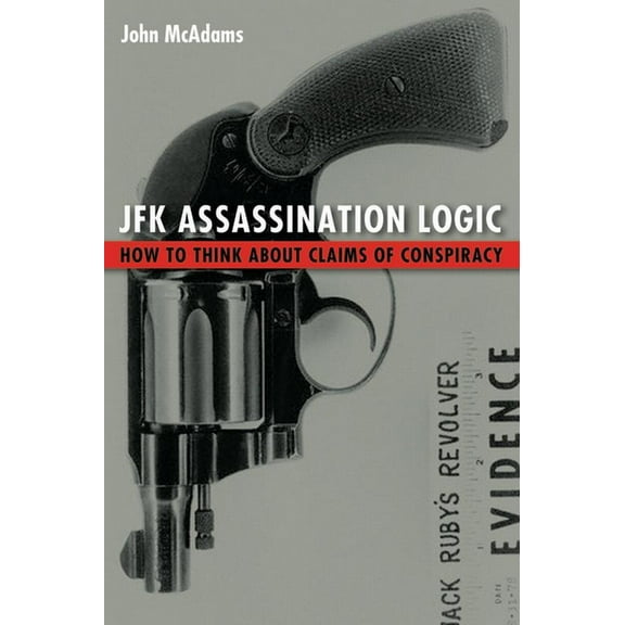 JFK Assassination Logic: How to Think about Claims of Conspiracy, (Paperback)