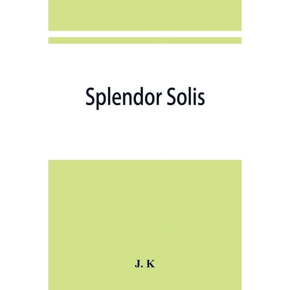 Splendor solis; alchemical treatises of Solomon Trismosin adept and teacher of paracelsus including 22 allegorical pictu, (Paperback)