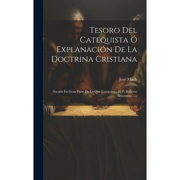 Tesoro Del Catequista Ó Explanación De La Doctrina Cristiana: Sacada En Gran Parte De La Que Compuso... El P. Roberto Belarmino...... (Hardcover)