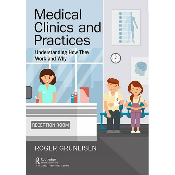 Medical Clinics and Practices: Understanding How They Work and Why, (Hardcover)