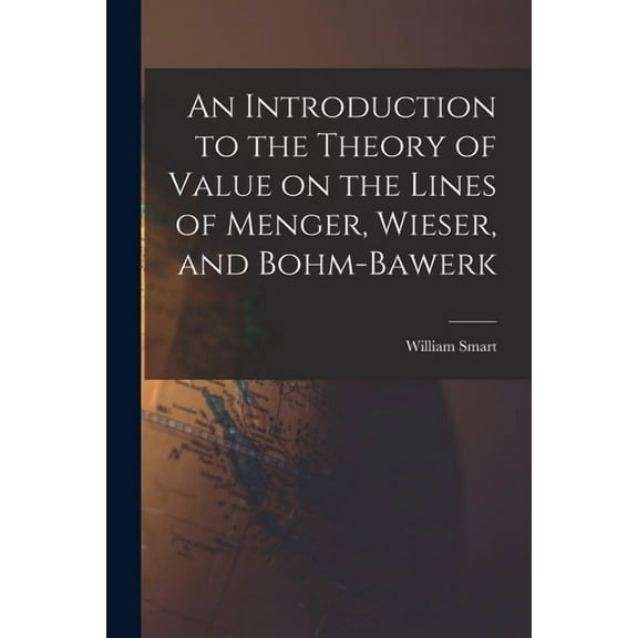 An Introduction to the Theory of Value on the Lines of Menger, Wieser, and Bohm-Bawerk, (Paperback)