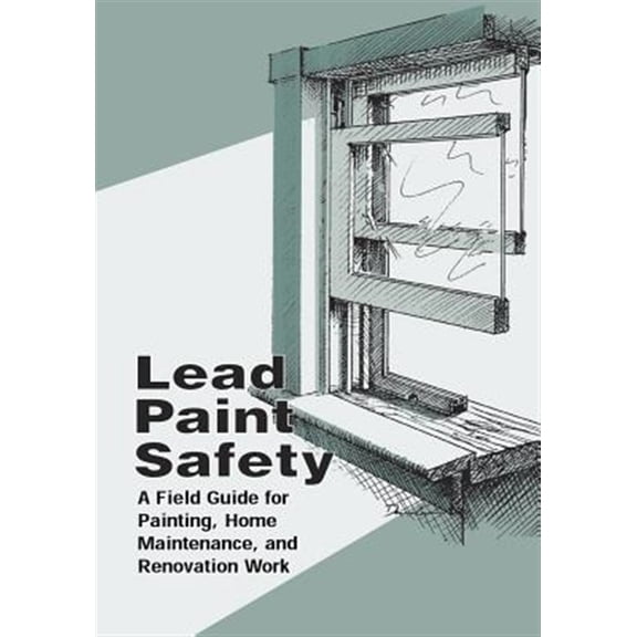 Pre-Owned Lead Paint Safety: A Field Guide for Painting, Home Maintenance, and Renovation Work