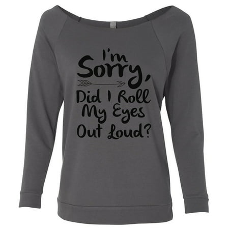 Women's Funny Sassy “I'm Sorry Did I Roll My Eyes Out Loud?