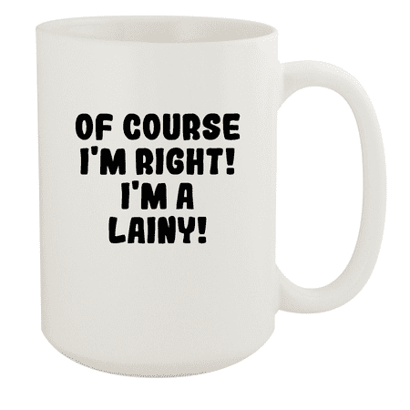 

Of Course I m Right! I m A Lainy! - Ceramic 15oz White Mug White