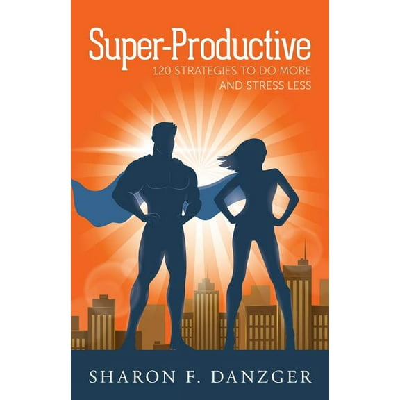Super-Productive: 120 Strategies to Do More and Stress Less (Paperback)