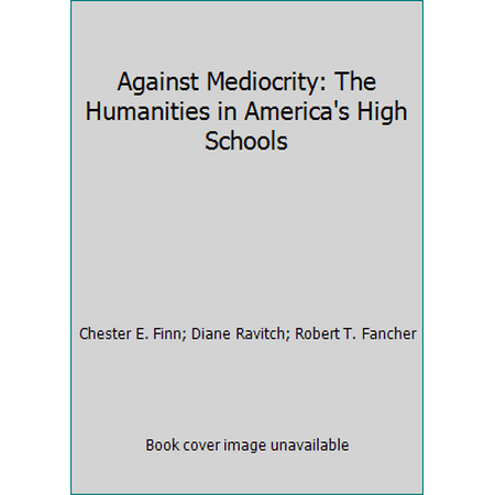 Against Mediocrity: The Humanities in America's High Schools, Used [Paperback]