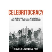 Celebritocracy : The Misguided Agenda of Celebrity Politics in a Postmodern Democracy (Paperback)