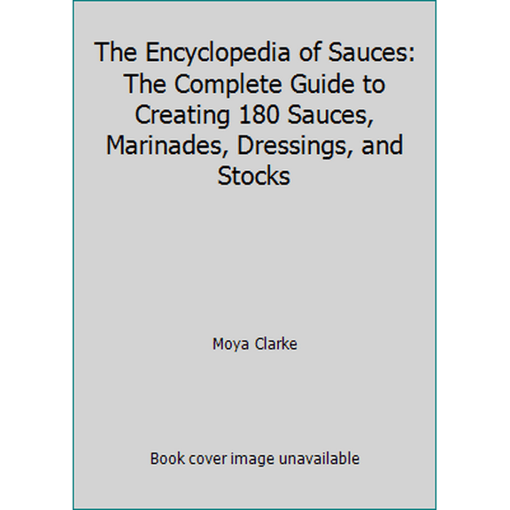 Pre-Owned The Encyclopedia of Sauces: The Complete Guide to Creating 180 Sauces, Marinades, Dressings, and Stocks (Hardcover) 1561384410 9781561384419