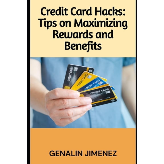 Credit Card Hacks: Tips on Maximizing Rewards and Benefits, (Paperback)