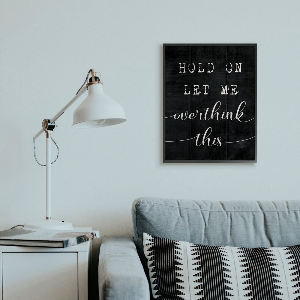 Stupell Industries Hold On Let Me Overthink This Quote Black White Designed by Daphne Polselli
