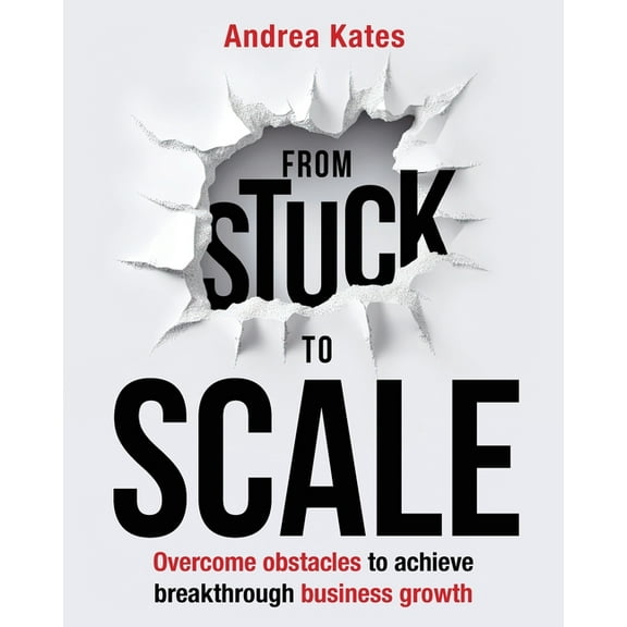 From Stuck to Scale: Overcome obstacles to achieve breakthrough business growth, (Paperback)