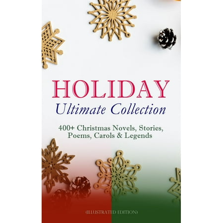 Holiday Legends - HOLIDAY Ultimate Collection: 400+ Christmas Novels, Stories, Poems, Carols & Legends (Illustrated Edition) - eBook