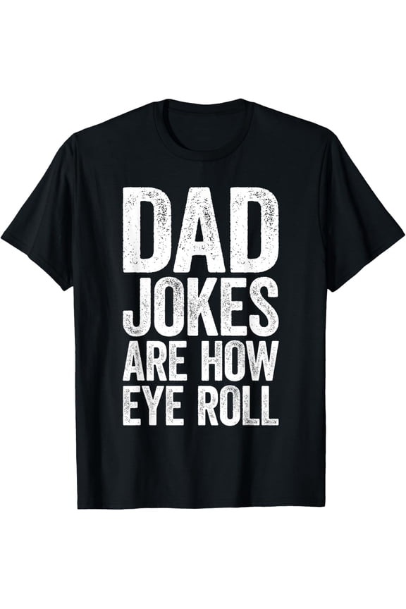 Exquisite and comfortable-Dad Jokes Are How Eye Roll Shirt Funny Men Fathers Day T-Shirt