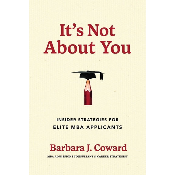 It's Not about You: Insider Strategies for Elite MBA Applicants, (Paperback)
