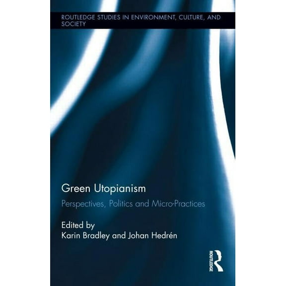 Routledge Studies in Environment, Cultur Green Utopianism: Perspectives, Politics and Micro-Practices, Book 2, (Hardcover)