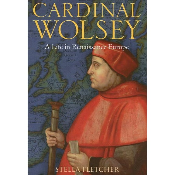 Cardinal Wolsey: A Life in Renaissance Europe, (Hardcover)