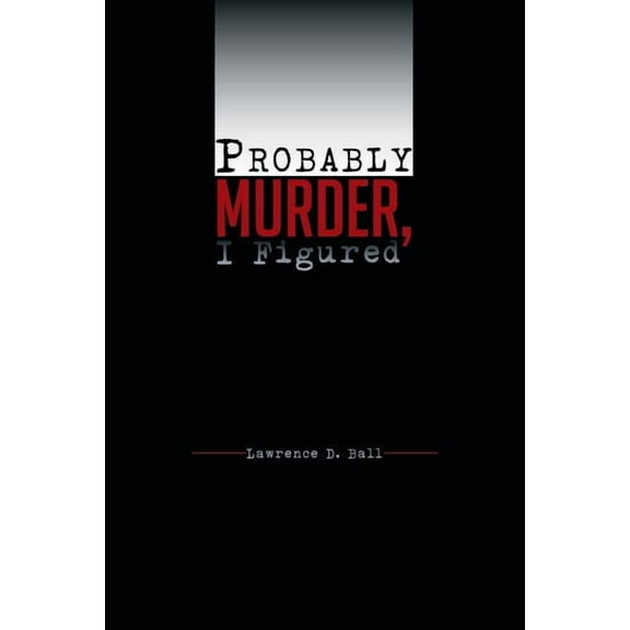Probably Murder, I Figured (Paperback) by Lawrence D Ball