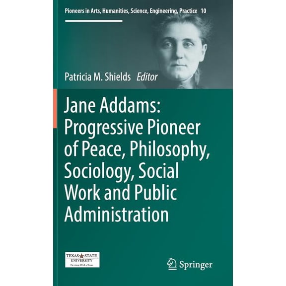 Pioneers in Arts, Humanities, Science, E Jane Addams: Progressive Pioneer of Peace, Philosophy, Sociology, Social Work and Public Administration, Book 10, (Hardcover)