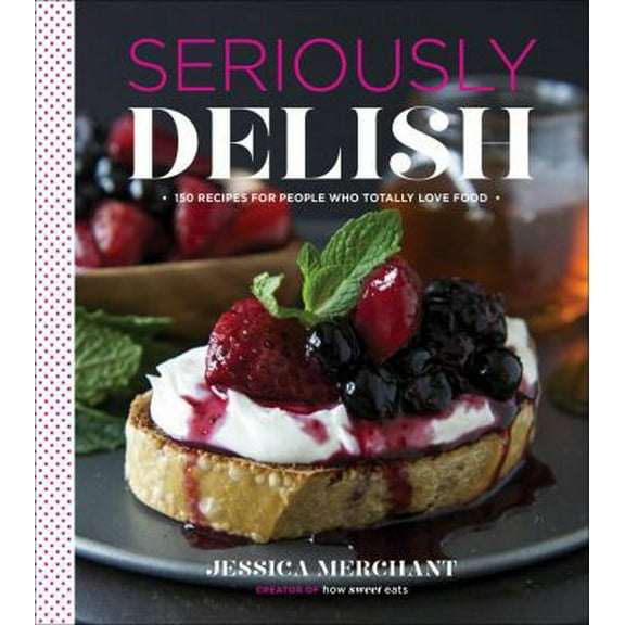 Pre-Owned Seriously Delish: 150 Recipes for People Who Totally Love Food (Hardcover) 0544176499 9780544176492